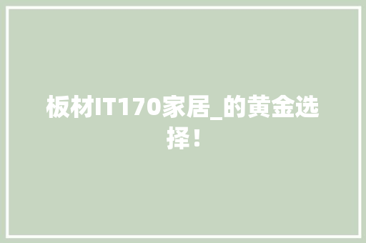 板材IT170家居_的黄金选择！