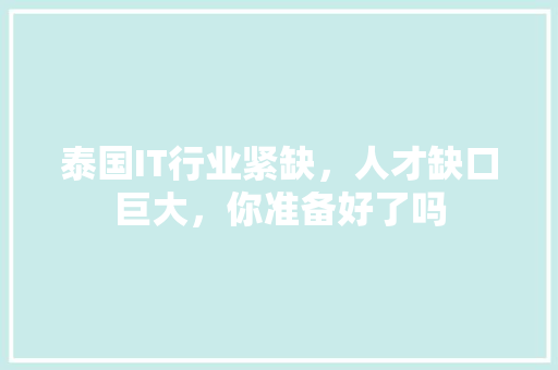 泰国IT行业紧缺，人才缺口巨大，你准备好了吗