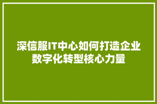 深信服IT中心如何打造企业数字化转型核心力量 响应式设计