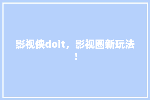 影视侠doit，影视圈新玩法！