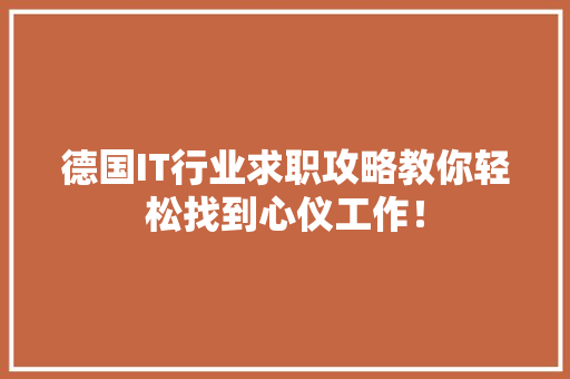 德国IT行业求职攻略教你轻松找到心仪工作！
