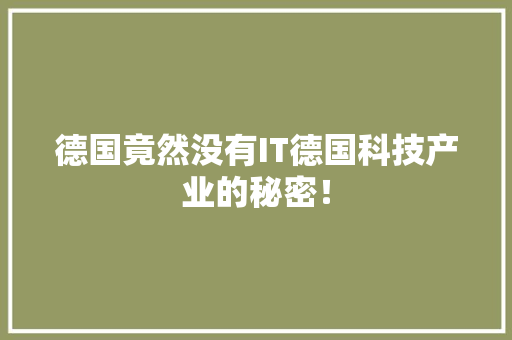 德国竟然没有IT德国科技产业的秘密！ 前端技术