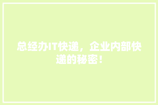 总经办IT快递，企业内部快递的秘密！