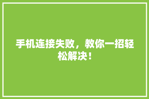 手机连接失败，教你一招轻松解决！