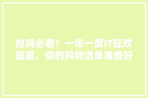 抢购必看！一年一度IT狂欢盛宴，你的购物清单准备好了吗 商务信函