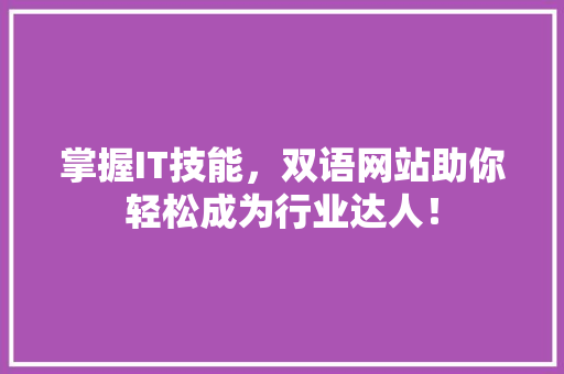 掌握IT技能，双语网站助你轻松成为行业达人！