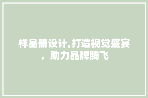 样品册设计,打造视觉盛宴，助力品牌腾飞