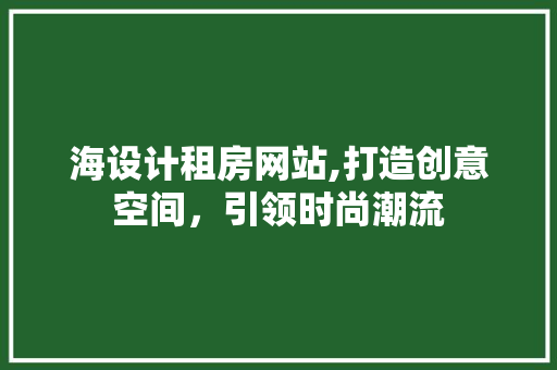 海设计租房网站,打造创意空间，引领时尚潮流 响应式设计