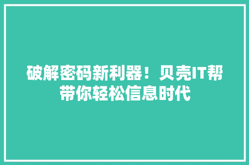 破解密码新利器！贝壳IT帮带你轻松信息时代 后端技术