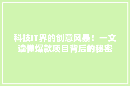 科技IT界的创意风暴！一文读懂爆款项目背后的秘密 响应式设计