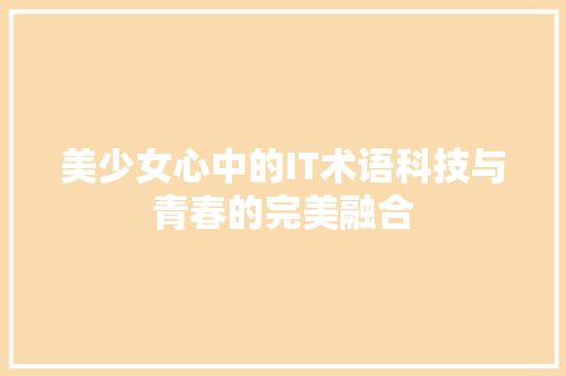 美少女心中的IT术语科技与青春的完美融合