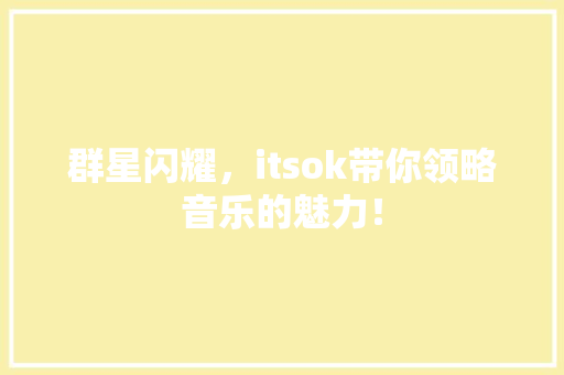 群星闪耀，itsok带你领略音乐的魅力！ 前端技术