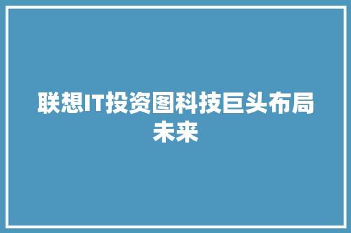 联想IT投资图科技巨头布局未来 网站建设