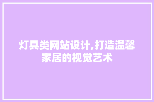 灯具类网站设计,打造温馨家居的视觉艺术