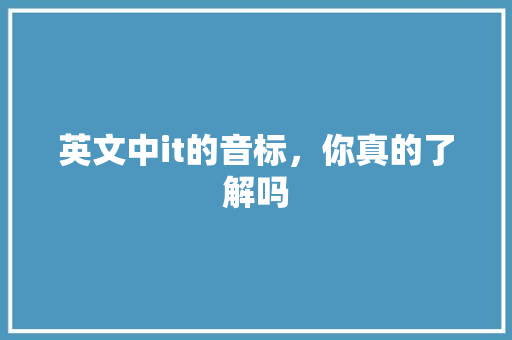 英文中it的音标，你真的了解吗 商务信函