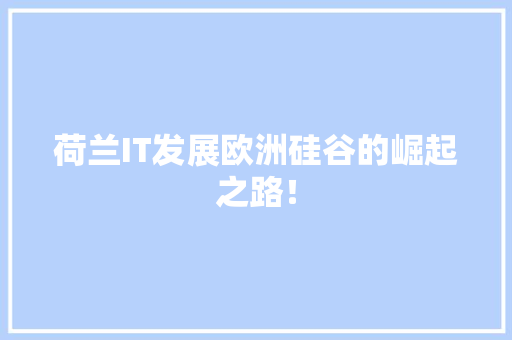 荷兰IT发展欧洲硅谷的崛起之路！