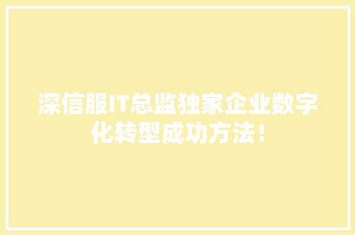 深信服IT总监独家企业数字化转型成功方法！ 项目报告