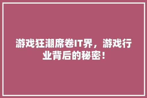 游戏狂潮席卷IT界，游戏行业背后的秘密！