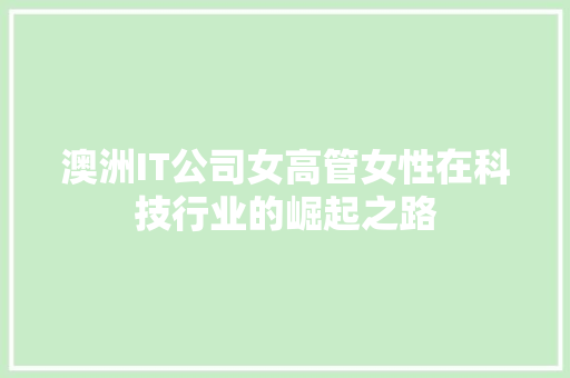 澳洲IT公司女高管女性在科技行业的崛起之路