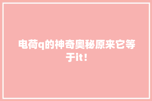 电荷q的神奇奥秘原来它等于it！