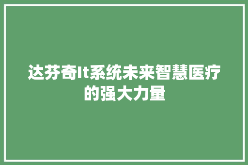 达芬奇It系统未来智慧医疗的强大力量