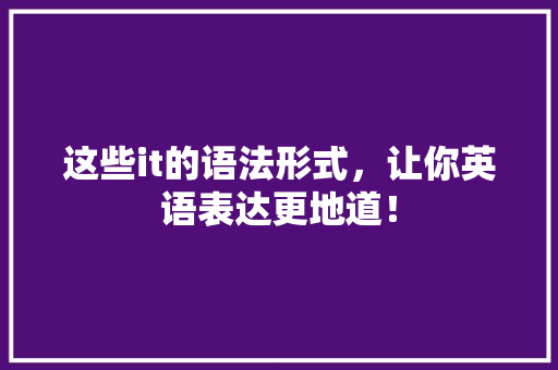 这些it的语法形式，让你英语表达更地道！