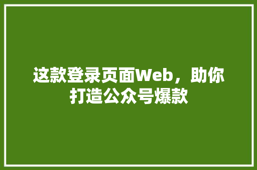 这款登录页面Web，助你打造公众号爆款 市场营销范文