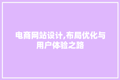 电商网站设计,布局优化与用户体验之路