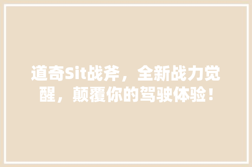 道奇Sit战斧，全新战力觉醒，颠覆你的驾驶体验！
