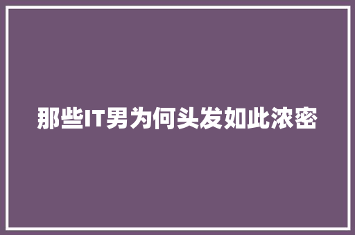 那些IT男为何头发如此浓密