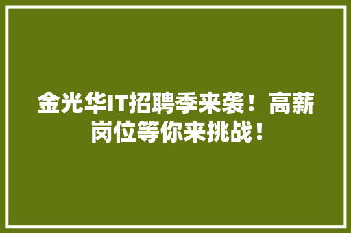金光华IT招聘季来袭！高薪岗位等你来挑战！