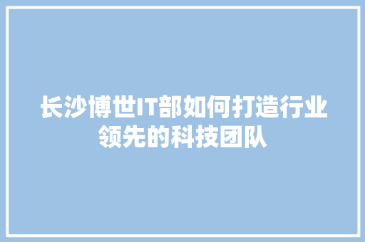长沙博世IT部如何打造行业领先的科技团队