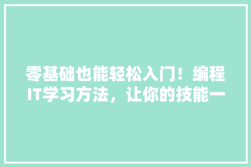 零基础也能轻松入门！编程IT学习方法，让你的技能一飞冲天！ 后端技术