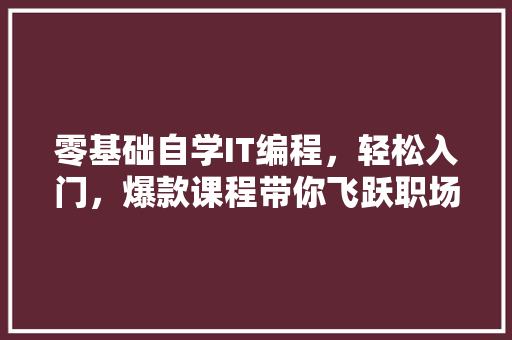 零基础自学IT编程，轻松入门，爆款课程带你飞跃职场！ 商务信函