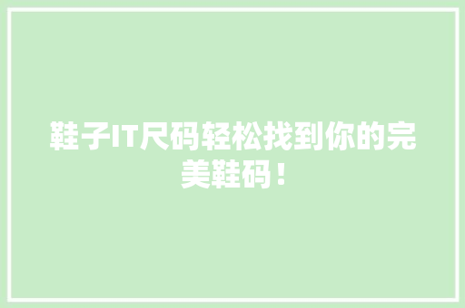 鞋子IT尺码轻松找到你的完美鞋码！
