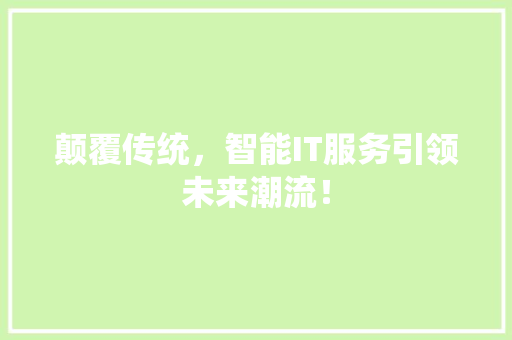 颠覆传统，智能IT服务引领未来潮流！ 前端技术