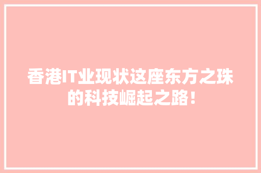香港IT业现状这座东方之珠的科技崛起之路！