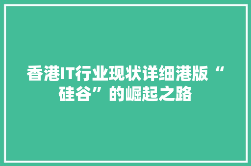 香港IT行业现状详细港版“硅谷”的崛起之路