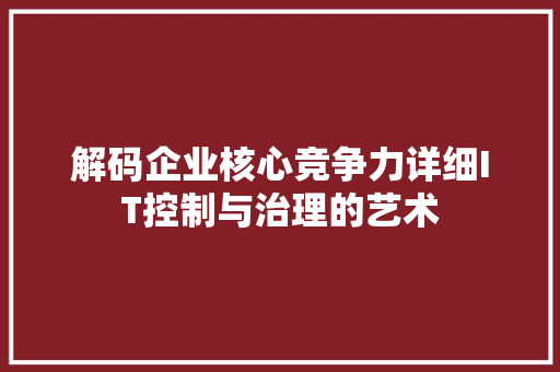 解码企业核心竞争力详细IT控制与治理的艺术