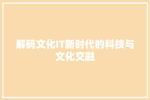 解码文化IT新时代的科技与文化交融