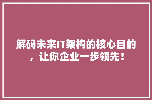 解码未来IT架构的核心目的，让你企业一步领先！ 缓存Redis
