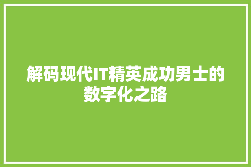解码现代IT精英成功男士的数字化之路