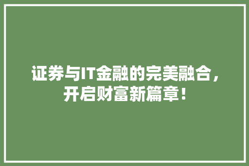 证券与IT金融的完美融合，开启财富新篇章！