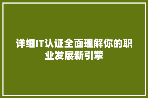 详细IT认证全面理解你的职业发展新引擎