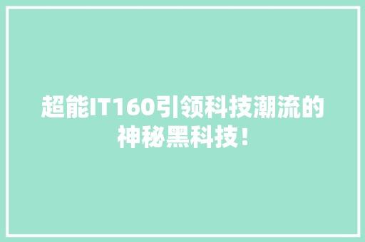 超能IT160引领科技潮流的神秘黑科技！