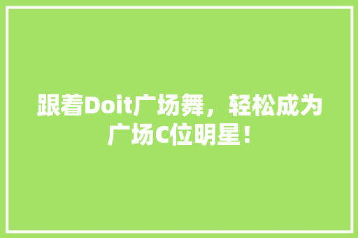 跟着Doit广场舞，轻松成为广场C位明星！