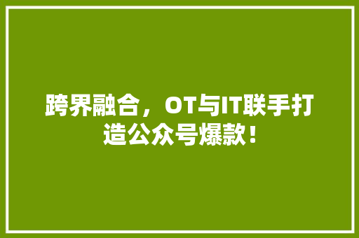 跨界融合，OT与IT联手打造公众号爆款！ 响应式设计