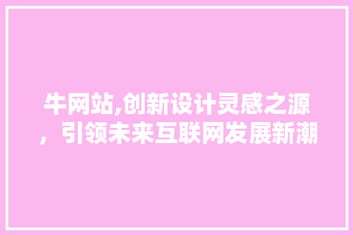 牛网站,创新设计灵感之源，引领未来互联网发展新潮流