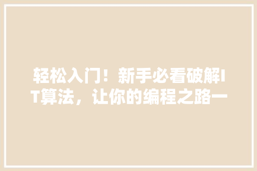 轻松入门！新手必看破解IT算法，让你的编程之路一帆风顺