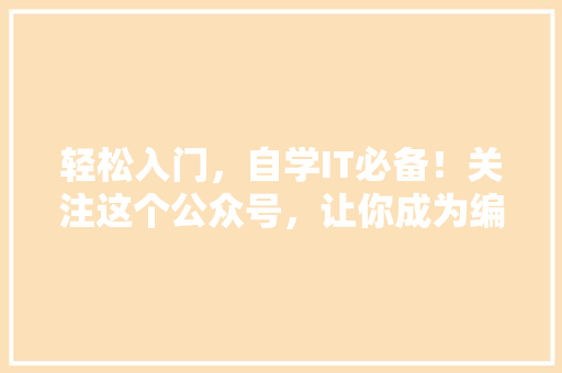 轻松入门，自学IT必备！关注这个公众号，让你成为编程高手！ 前端技术
